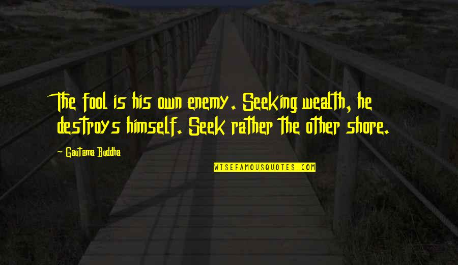 Dbrisshoes Quotes By Gautama Buddha: The fool is his own enemy. Seeking wealth, Dbrisshoes Quotes By Gautama Buddha: The fool is his own enemy. Seeking wealth,