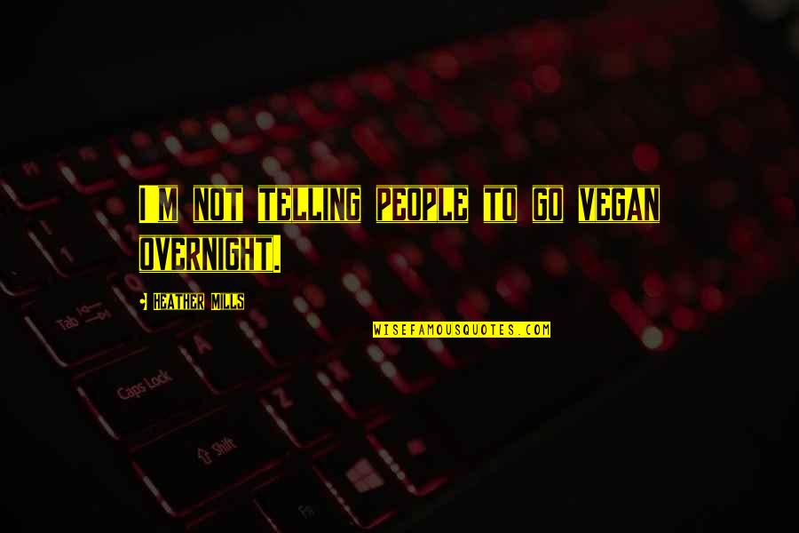 Dbs Lifemark Term Quote Quotes By Heather Mills: I'm not telling people to go vegan overnight.
