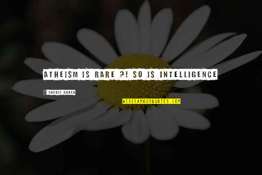 Dbs Lifemark Term Quote Quotes By Sherif Gaber: Atheism Is Rare ?! so is intelligence