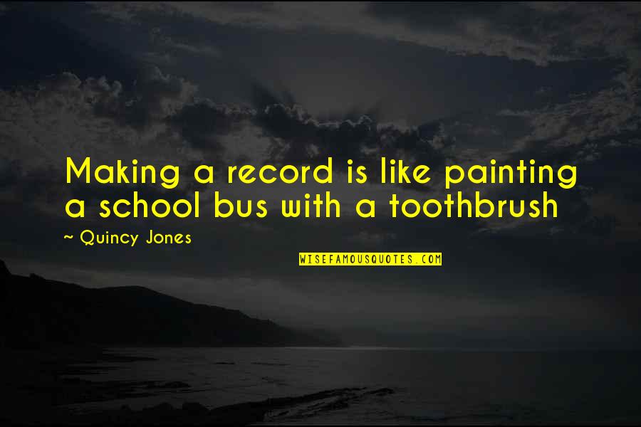 Dbt Therapy Quotes By Quincy Jones: Making a record is like painting a school