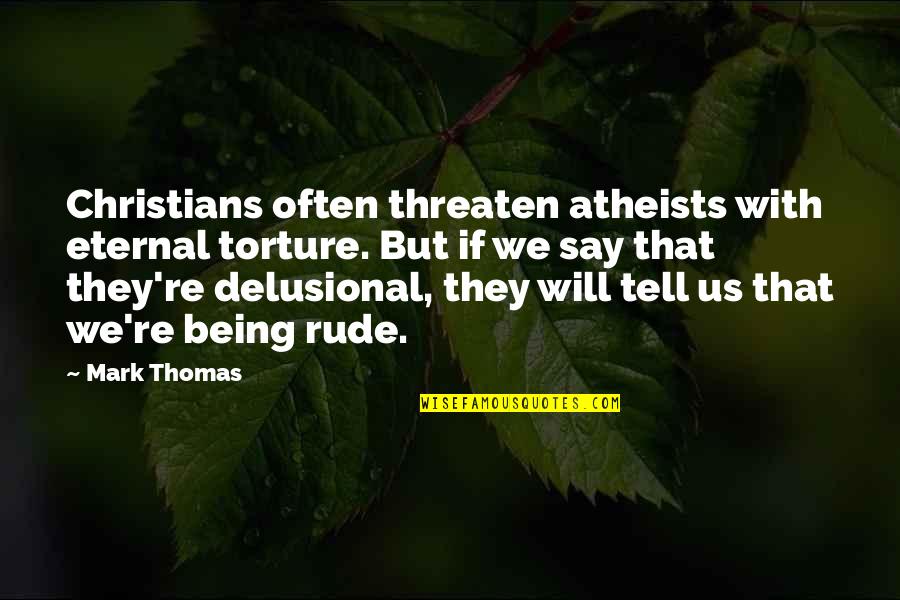 Dbutt Quotes By Mark Thomas: Christians often threaten atheists with eternal torture. But