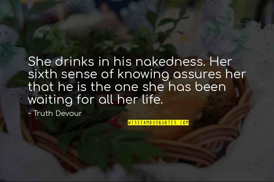 Dbutt Quotes By Truth Devour: She drinks in his nakedness. Her sixth sense
