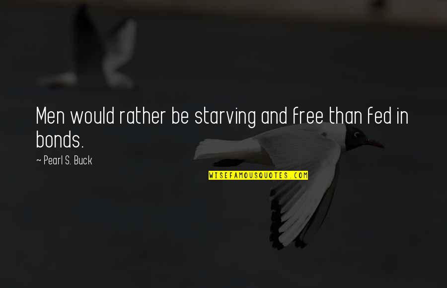 Dbz Gt Quotes By Pearl S. Buck: Men would rather be starving and free than