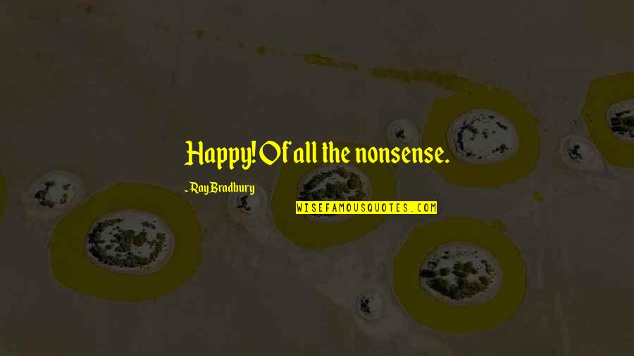 Dbz Kai Quotes By Ray Bradbury: Happy! Of all the nonsense.