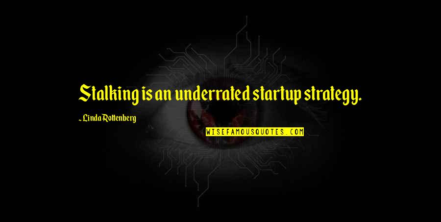Dbza Quotes By Linda Rottenberg: Stalking is an underrated startup strategy.