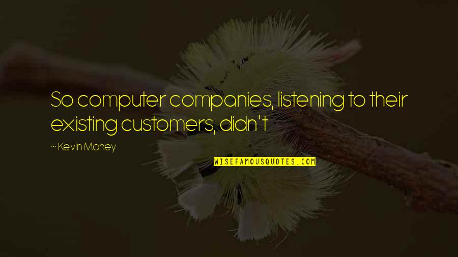 Dc Cheetah Quotes By Kevin Maney: So computer companies, listening to their existing customers,
