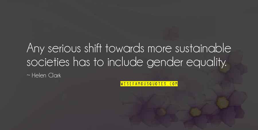 Dc Cyborg Quotes By Helen Clark: Any serious shift towards more sustainable societies has