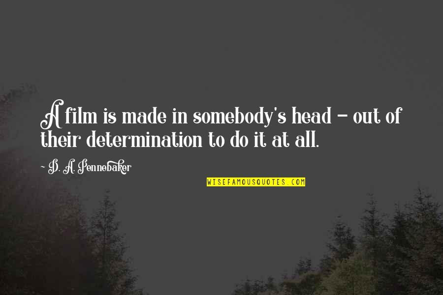 Dc Deadshot Quotes By D. A. Pennebaker: A film is made in somebody's head -