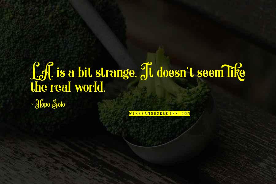 Dc Quote Quotes By Hope Solo: L.A. is a bit strange. It doesn't seem