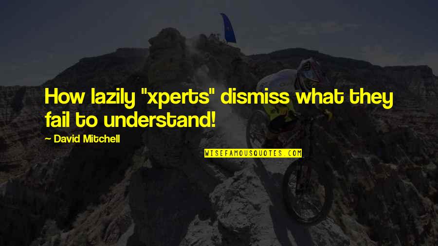 Dc Talk Quotes By David Mitchell: How lazily "xperts" dismiss what they fail to Dc Talk Quotes By David Mitchell: How lazily "xperts" dismiss what they fail to