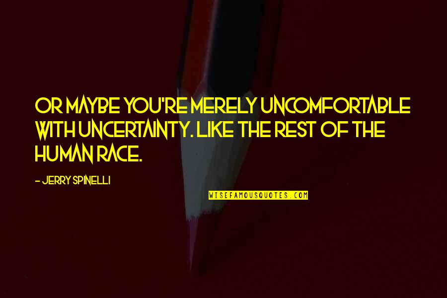 Dcdesign Quotes By Jerry Spinelli: Or maybe you're merely uncomfortable with uncertainty. Like