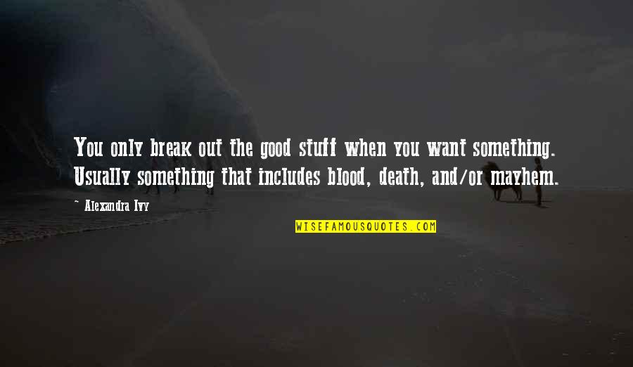 Dcery Bo Sk Quotes By Alexandra Ivy: You only break out the good stuff when