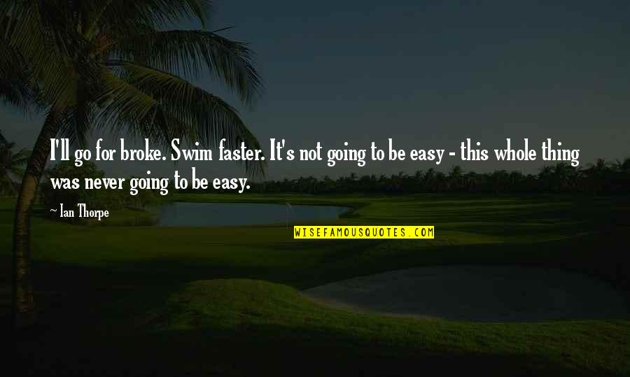 Dcery Bo Sk Quotes By Ian Thorpe: I'll go for broke. Swim faster. It's not