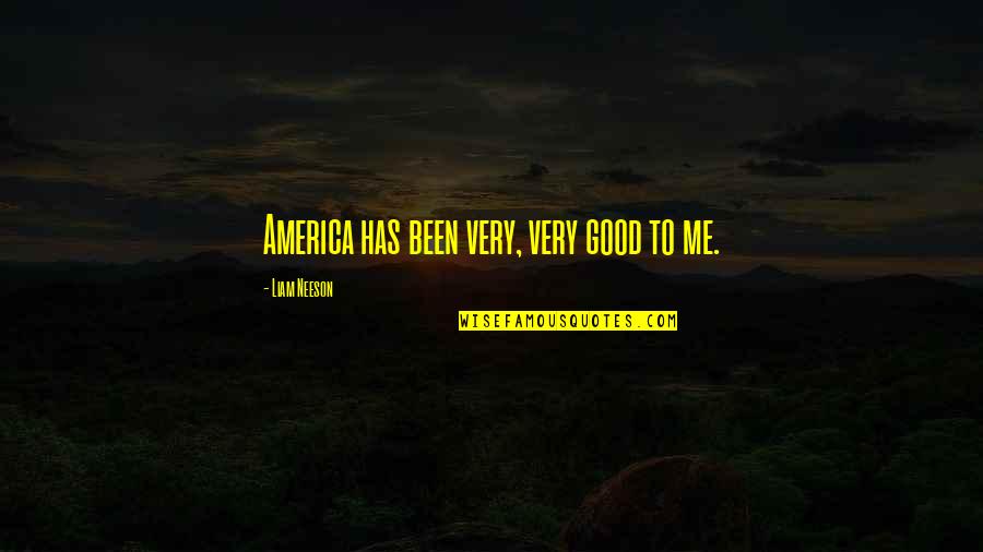 Dcery Bo Sk Quotes By Liam Neeson: America has been very, very good to me.