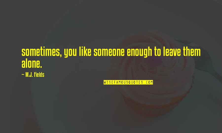 Dcery Bo Sk Quotes By M.J. Fields: sometimes, you like someone enough to leave them