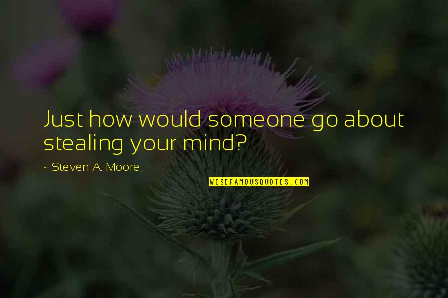 Dcery Bo Sk Quotes By Steven A. Moore: Just how would someone go about stealing your