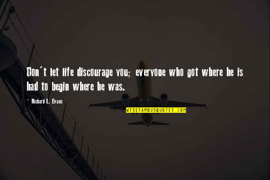 Dceu Batman Quotes By Richard L. Evans: Don't let life discourage you; everyone who got Dceu Batman Quotes By Richard L. Evans: Don't let life discourage you; everyone who got