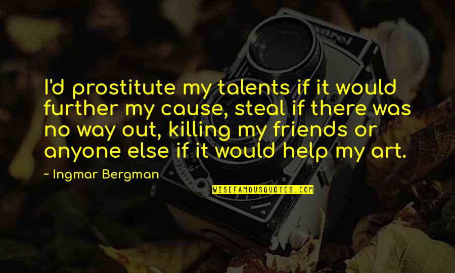 Dcfs Los Angeles Quotes By Ingmar Bergman: I'd prostitute my talents if it would further Dcfs Los Angeles Quotes By Ingmar Bergman: I'd prostitute my talents if it would further