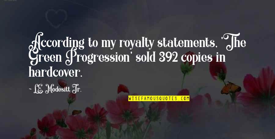 Dcfs Los Angeles Quotes By L.E. Modesitt Jr.: According to my royalty statements, 'The Green Progression' Dcfs Los Angeles Quotes By L.E. Modesitt Jr.: According to my royalty statements, 'The Green Progression'
