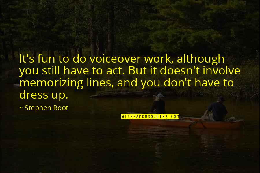 Dcfs Los Angeles Quotes By Stephen Root: It's fun to do voiceover work, although you Dcfs Los Angeles Quotes By Stephen Root: It's fun to do voiceover work, although you