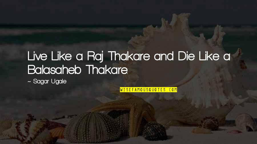 Dcfs Louisiana Quotes By Sagar Ugale: Live Like a Raj Thakare and Die Like
