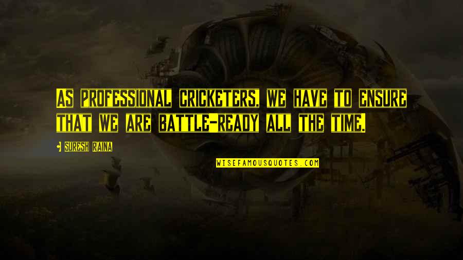 Dci Inspirational Quotes By Suresh Raina: As professional cricketers, we have to ensure that