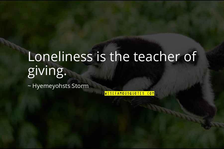 Dci Luther Quotes By Hyemeyohsts Storm: Loneliness is the teacher of giving.