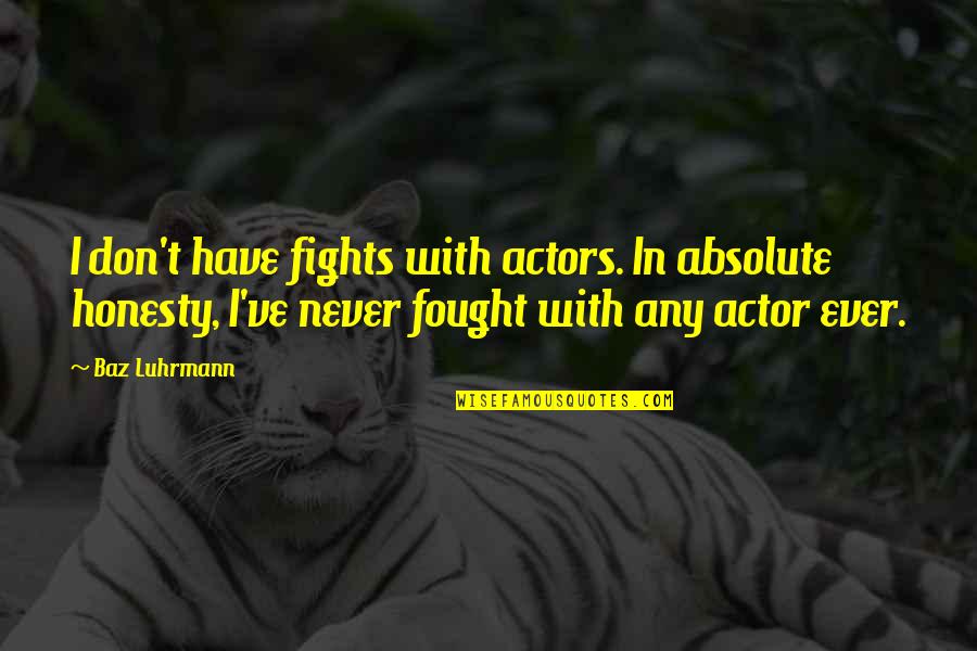 Dci Quotes By Baz Luhrmann: I don't have fights with actors. In absolute