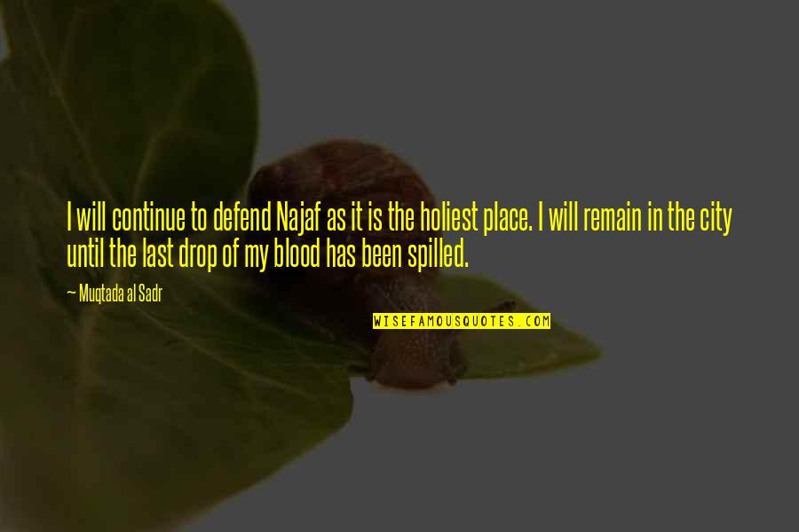 Dci Vera Stanhope Quotes By Muqtada Al Sadr: I will continue to defend Najaf as it Dci Vera Stanhope Quotes By Muqtada Al Sadr: I will continue to defend Najaf as it