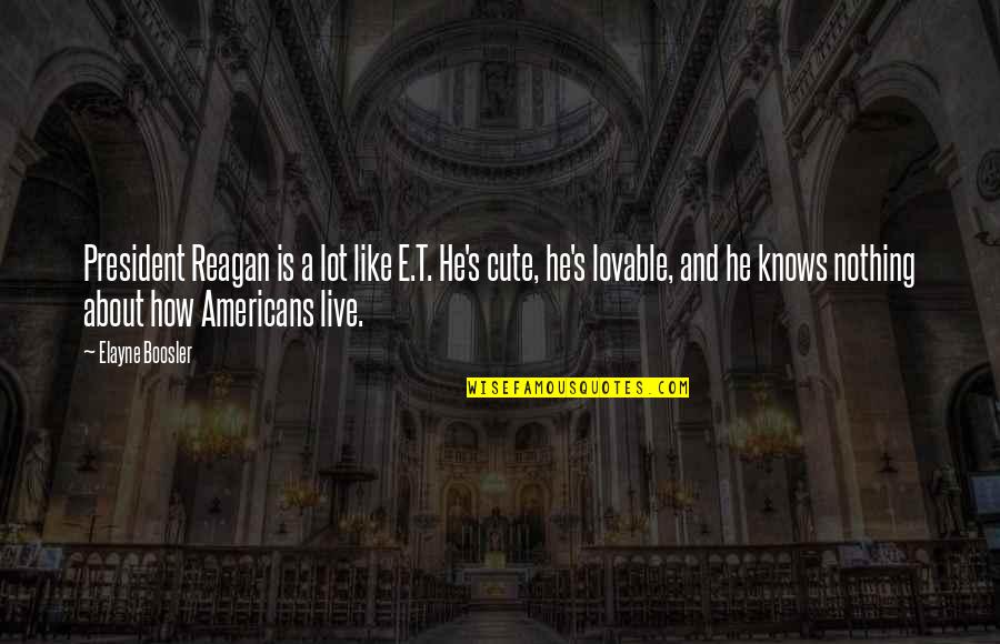 Dcid 1 14 Quotes By Elayne Boosler: President Reagan is a lot like E.T. He's Dcid 1 14 Quotes By Elayne Boosler: President Reagan is a lot like E.T. He's