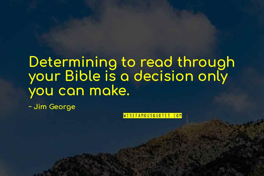 Dcision Quotes By Jim George: Determining to read through your Bible is a