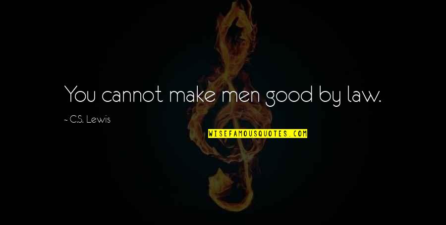 Dckap Quotes By C.S. Lewis: You cannot make men good by law. Dckap Quotes By C.S. Lewis: You cannot make men good by law.