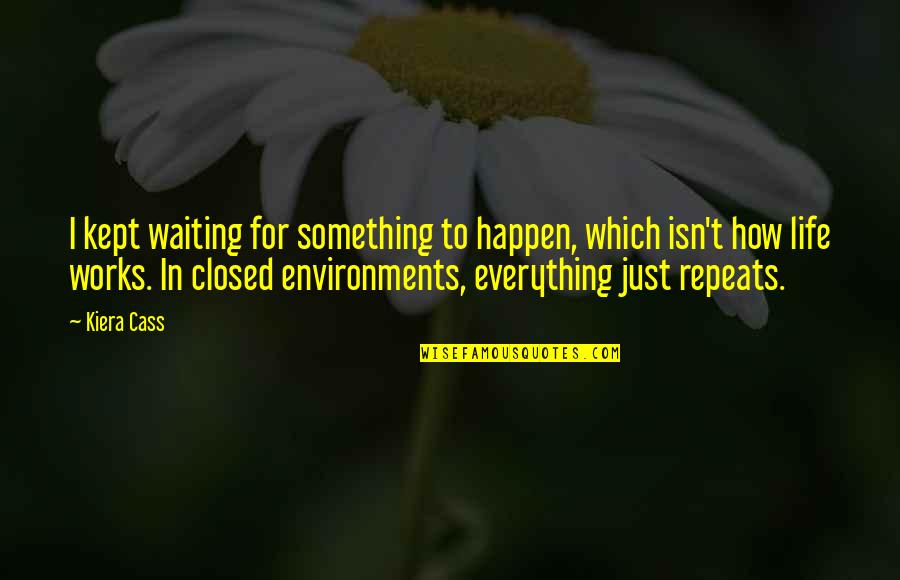 Dcliner Quotes By Kiera Cass: I kept waiting for something to happen, which Dcliner Quotes By Kiera Cass: I kept waiting for something to happen, which