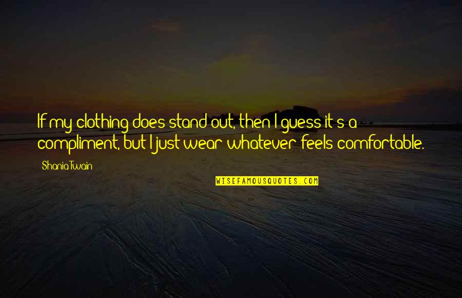 Dcoles1688 Quotes By Shania Twain: If my clothing does stand out, then I Dcoles1688 Quotes By Shania Twain: If my clothing does stand out, then I