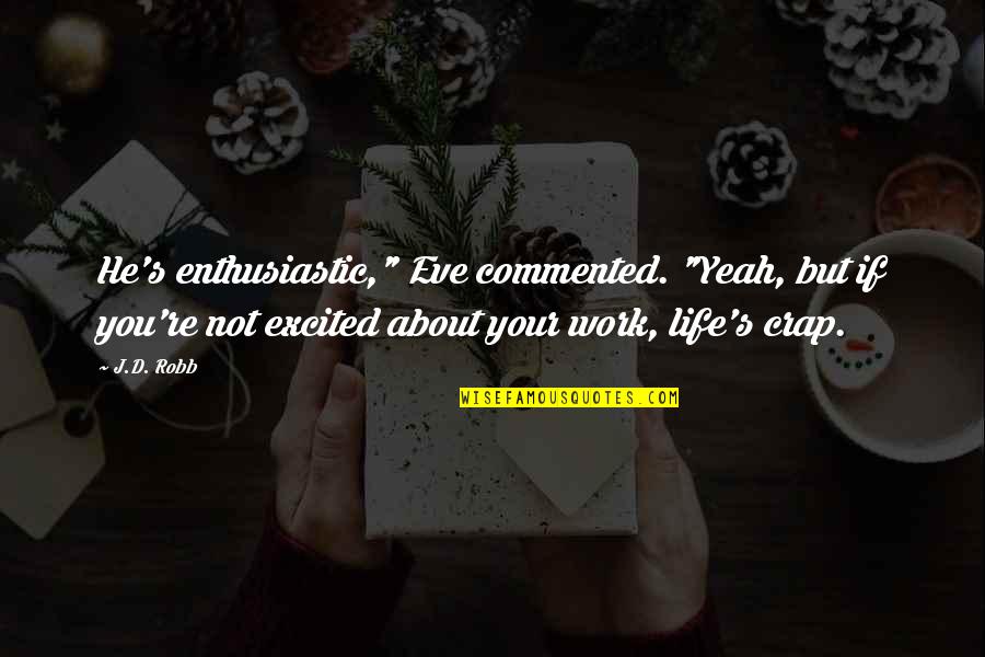 D'crap Quotes By J.D. Robb: He's enthusiastic," Eve commented. "Yeah, but if you're D'crap Quotes By J.D. Robb: He's enthusiastic," Eve commented. "Yeah, but if you're