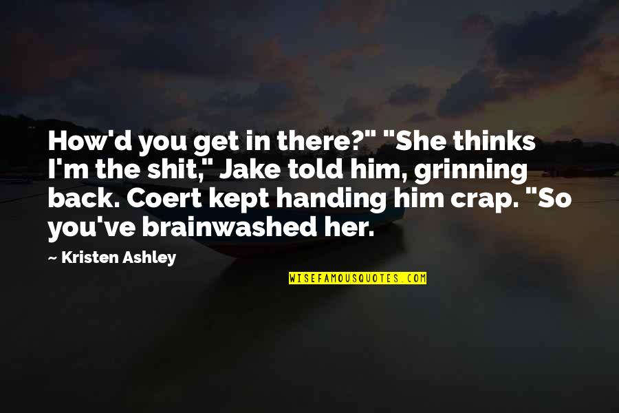 D'crap Quotes By Kristen Ashley: How'd you get in there?" "She thinks I'm
