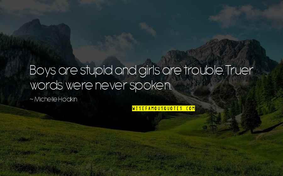 Dcrtswbb04us Quotes By Michelle Hodkin: Boys are stupid and girls are trouble.Truer words Dcrtswbb04us Quotes By Michelle Hodkin: Boys are stupid and girls are trouble.Truer words