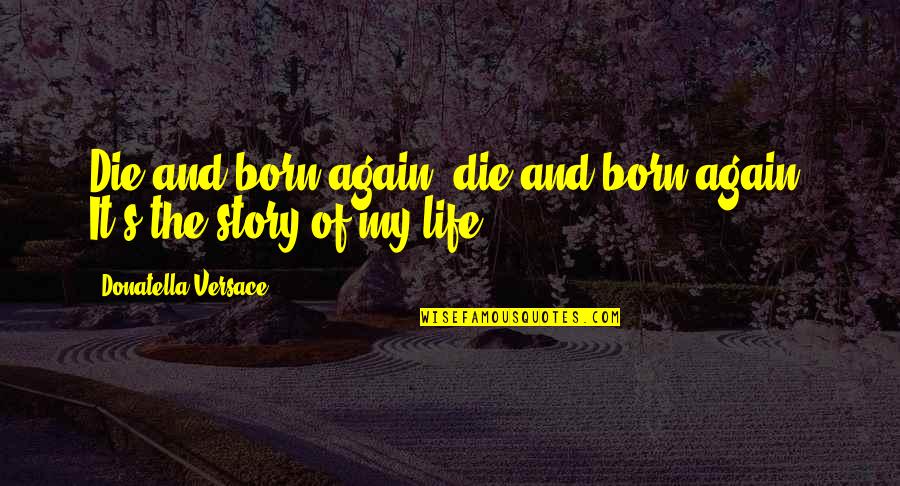 Dcuo Quotes By Donatella Versace: Die and born again, die and born again. Dcuo Quotes By Donatella Versace: Die and born again, die and born again.