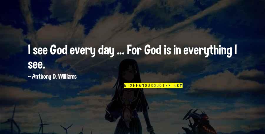D'day Quotes By Anthony D. Williams: I see God every day ... For God