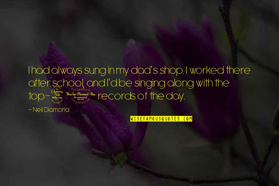 D'day Quotes By Neil Diamond: I had always sung in my dad's shop.