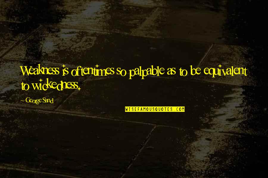 Dden Quotes By George Sand: Weakness is oftentimes so palpable as to be