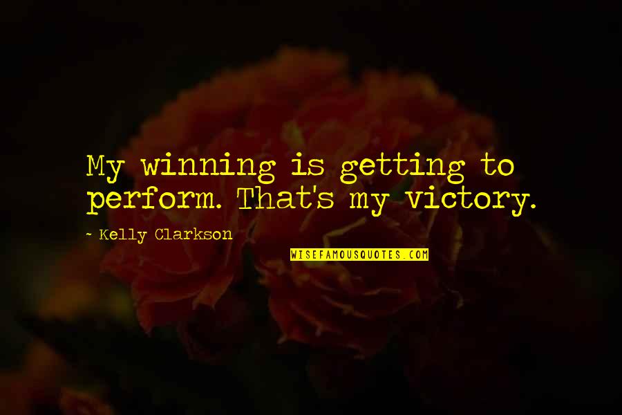 Ddeokbokki Quotes By Kelly Clarkson: My winning is getting to perform. That's my Ddeokbokki Quotes By Kelly Clarkson: My winning is getting to perform. That's my