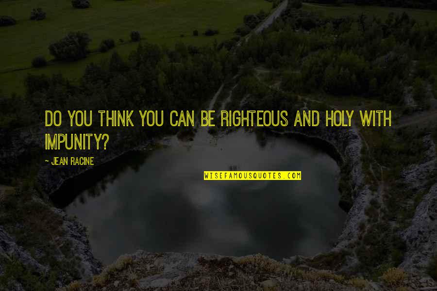 Ddi Net Quotes By Jean Racine: Do you think you can be righteous and