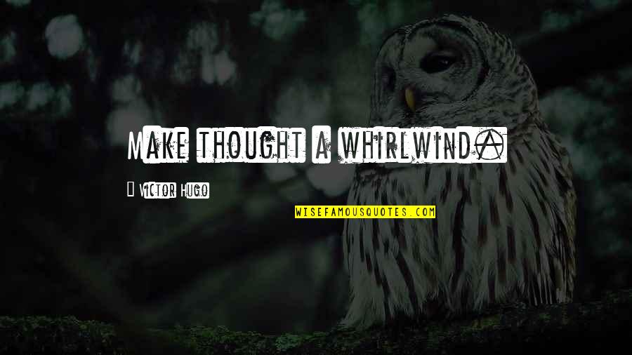 Ddk Foundation Quotes By Victor Hugo: Make thought a whirlwind.