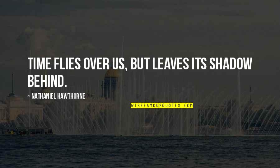 Ddlc Monika Quotes By Nathaniel Hawthorne: Time flies over us, but leaves its shadow Ddlc Monika Quotes By Nathaniel Hawthorne: Time flies over us, but leaves its shadow