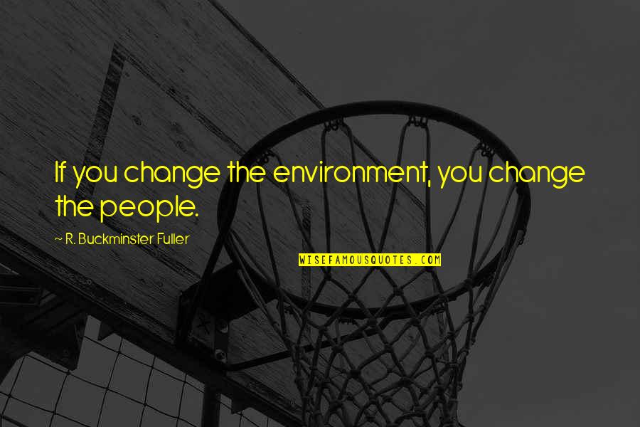 Ddlc Monika Quotes By R. Buckminster Fuller: If you change the environment, you change the Ddlc Monika Quotes By R. Buckminster Fuller: If you change the environment, you change the