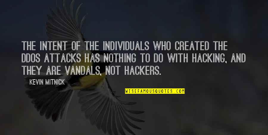 Ddos Quotes By Kevin Mitnick: The intent of the individuals who created the
