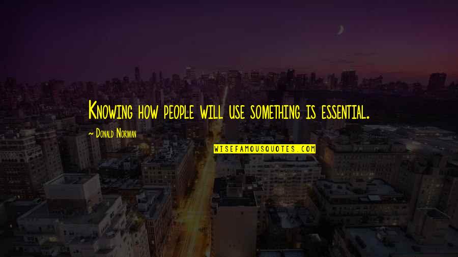 Ddosed Quotes By Donald Norman: Knowing how people will use something is essential. Ddosed Quotes By Donald Norman: Knowing how people will use something is essential.