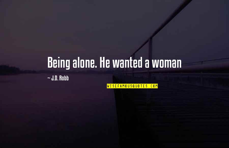 Ddr Quotes By J.D. Robb: Being alone. He wanted a woman Ddr Quotes By J.D. Robb: Being alone. He wanted a woman