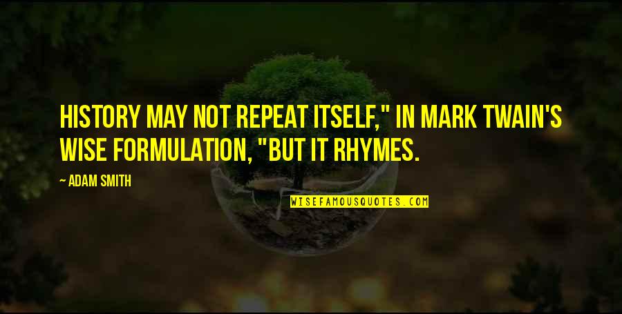 Ddreams Quotes By Adam Smith: History may not repeat itself," in Mark Twain's